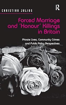 Forced Marriage And 'Honour' Killings In Britain: Private Lives, Community Crimes And Public Policy Perspectives-..