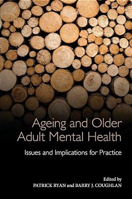 Ageing And Older Adult Mental Health: Issues And Implications For Practice-..