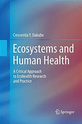 Ecosystems And Human Health: A Critical Approach To Ecohealth Research And Practice-..