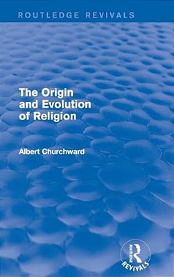 The Origin And Evolution Of Religion (Routledge Revivals)-..