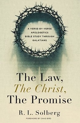 The Law, The Christ, The Promise: A Verse-By-verse Apologetics Bible Study Through Galatians-..