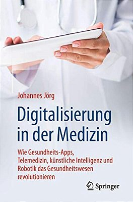 Digitalisierung In Der Medizin: Wie Gesundheits-Apps, Telemedizin, Künstliche Intelligenz Und Robotik Das Gesundheitswesen Revolutionieren-..