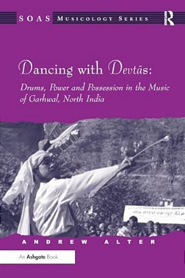 Dancing With Devtas: Drums, Power And Possession In The Music Of Garhwal, North India-..