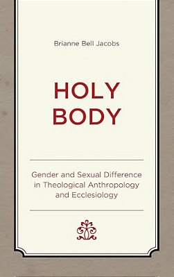 Holy Body: Gender And Sexual Difference In Theological Anthropology And Ecclesiology-..