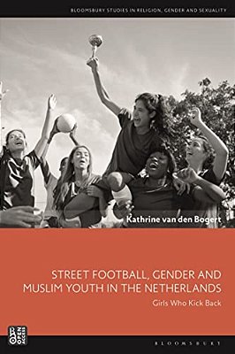 Street Football, Gender And Muslim Youth In The Netherlands: Girls Who Kick Back-..