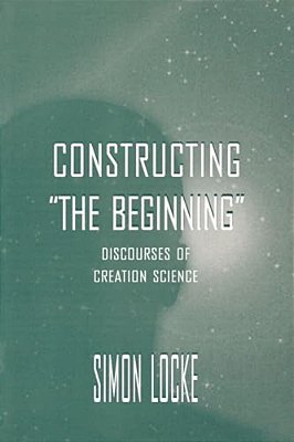 Constructing The Beginning: Discourses Of Creation Science-..