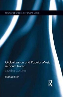 Globalization And Popular Music In South Korea: Sounding Out K-Pop-..