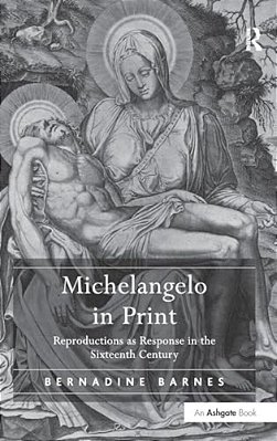 Michelangelo In Print: Reproductions As Response In The Sixteenth Century-..