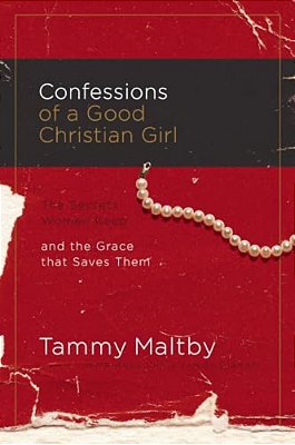 Confessions Of A Good Christian Girl: The Secrets Women Keep And The Grace That Saves Them-..