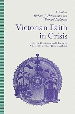 Victorian Faith In Crisis: Essays On Continuity And Change In Nineteenth-Century Religious Belief-..