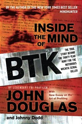 Inside The Mind Of Btk: The True Story Behind The Thirty-Year Hunt For The Notorious Wichita Serial Killer-..