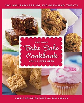 The Only Bake Sale Cookbook You'Ll Ever Need: 201 Mouthwatering, Kid-Pleasing Treats-..