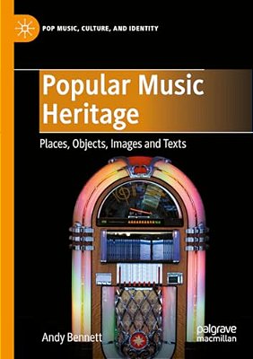 Popular Music Heritage: Places, Objects, Images And Texts-..