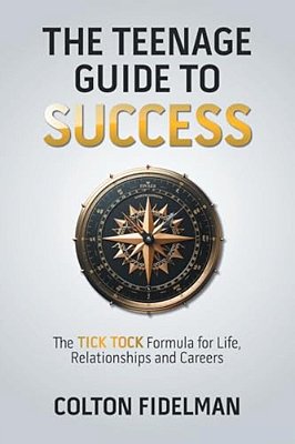 The Teenage Guide To Success: The Tick Tock Formula For Life, Relationships And Careers-..