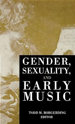 Gender, Sexuality, And Early Music-..