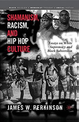 Shamanism, Racism, And Hip Hop Culture: Essays On White Supremacy And Black Subversion-..