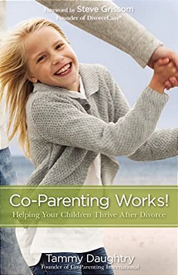 Co-Parenting Works!: Helping Your Children Thrive After Divorce-..