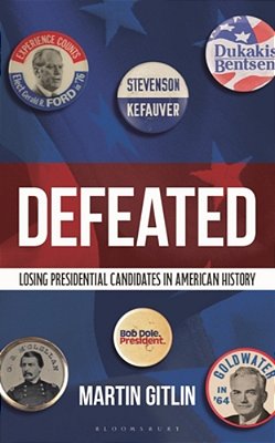 Defeated: Losing Presidential Candidates In American History-..