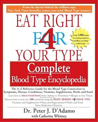 Eat Right 4 Your Type Complete Blood Type Encyclopedia: The A-z Reference Guide For The Blood Type Connection To Symptoms, Disease, Conditions, Vitami-..
