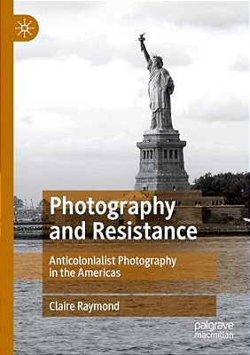 Photography And Resistance: Anticolonialist Photography In The Americas-..