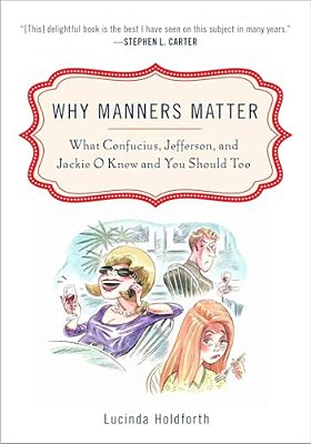 Why Manners Matter: What Confucius, Jefferson, And Jackie O Knew And You Shouldtoo-..