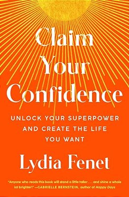 Claim Your Confidence: Unlock Your Superpower And Create The Life You Want-..