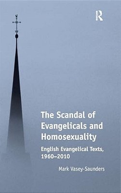 The Scandal Of Evangelicals And Homosexuality: English Evangelical Texts, 1960-2010-..