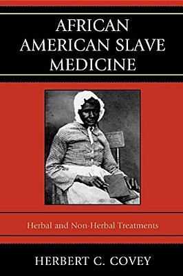 African American Slave Medicine: Herbal And Non-Herbal Treatments-..