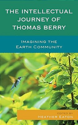 Intellectual Journey Of Thomas Berry: Imagining The Earth Community-..