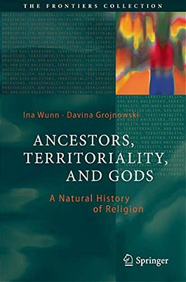 Ancestors, Territoriality, And Gods: A Natural History Of Religion-..