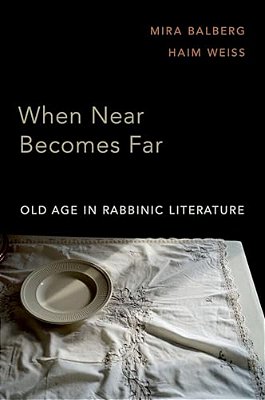 When Near Becomes Far: Old Age In Rabbinic Literature-..