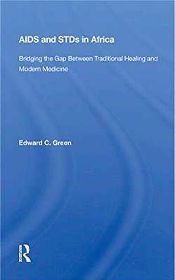 Aids And Stds In Africa: Bridging The Gap Between Traditional Healing And Modern Medicine-..