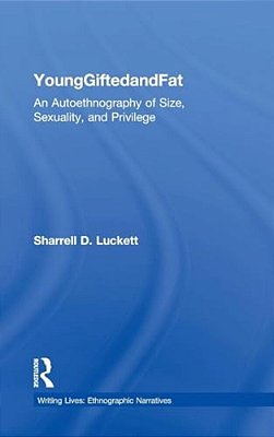 Younggiftedandfat: An Autoethnography Of Size, Sexuality, And Privilege-..