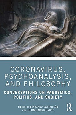 Coronavirus, Psychoanalysis, And Philosophy: Conversations On Pandemics, Politics And Society-..