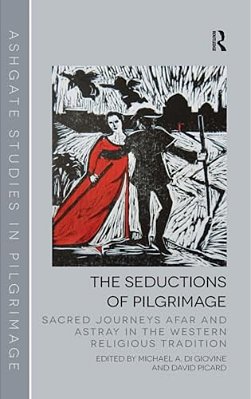 The Seductions Of Pilgrimage: Sacred Journeys Afar And Astray In The Western Religious Tradition-..