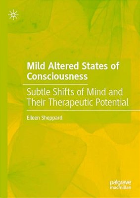Mild Altered States Of Consciousness: Subtle Shifts Of Mind And Their Therapeutic Potential-..