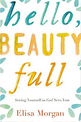 Hello, Beauty Full: Seeing Yourself As God Sees You-..