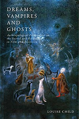 Dreams, Vampires And Ghosts: Anthropological Perspectives On The Sacred And Psychology In Film And Television-..