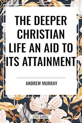 Deeper Christian Life: An Aid To Its Attainment-..