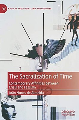 The Sacralization Of Time: Contemporary Affinities Between Crisis And Fascism-..