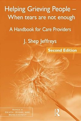 Helping Grieving People - When Tears Are Not Enough: A Handbook For Care Providers-..
