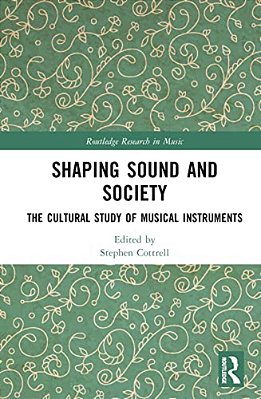 Shaping Sound And Society: The Cultural Study Of Musical Instruments-..