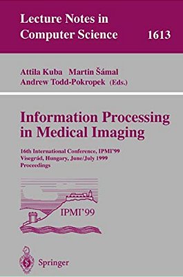 Information Processing In Medical Imaging: 16Th International Conference, Ipmi'99, Visegrad, Hungary, June 28 - July 2, 1999, Proceedings-..