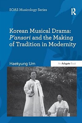 Korean Musical Drama: P'Ansori And The Making Of Tradition In Modernity-..