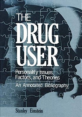 The Drug User: Personality Issues, Factors, And Theories An Annotated Bibliography-..