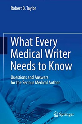 What Every Medical Writer Needs To Know: Questions And Answers For The Serious Medical Author-..