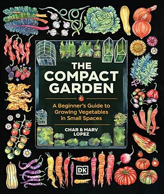 The Compact Garden: A Beginner's Guide To Growing Vegetables In Small Spaces-..
