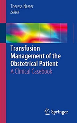 Transfusion Management Of The Obstetrical Patient: A Clinical Casebook-..