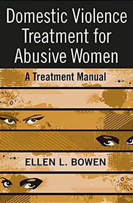 Domestic Violence Treatment For Abusive Women: A Treatment Manual-..