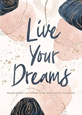 Live Your Dreams: Inspiration To Follow Your God-Given Passions-..